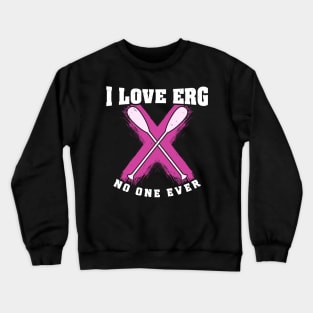 Rowing Machine Workout Girls - I love to ERG said no one ever Crewneck Sweatshirt